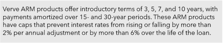 Verve ARM products offer introductory terms of 3,5,7,and 10 years, with payments amortized over 15- and 30- year periods. 